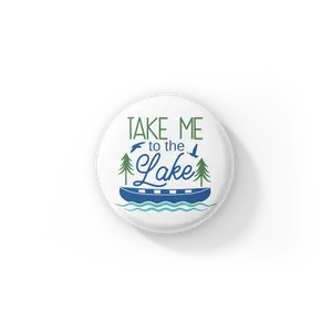 Take Me To The Lake Pin Back Button, Magnet, Keychain