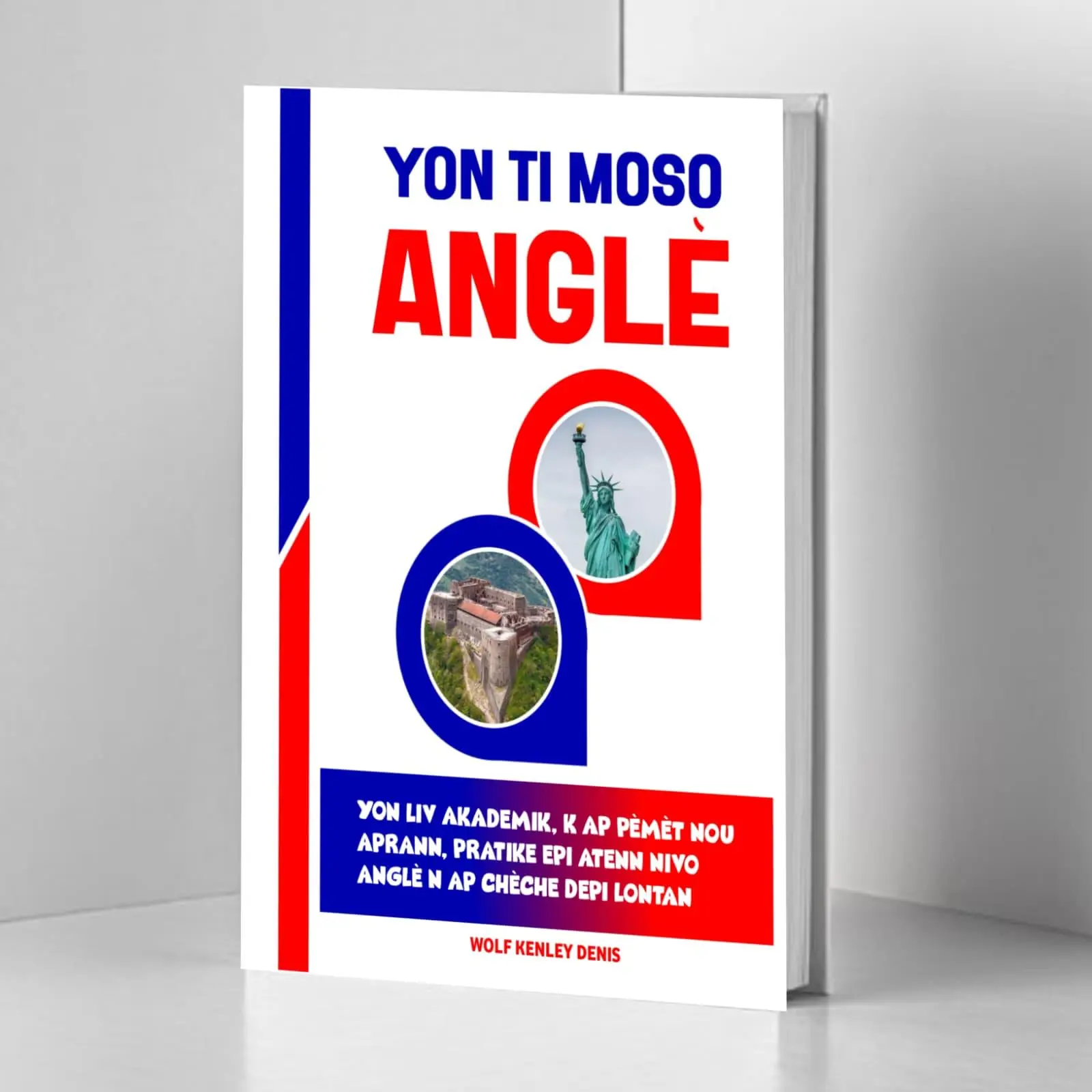 Yon Ti Moso Anglè by Wolf Kenley Denis  An Academic Book That Will Help You Learn, Practice, and Achieve the English Level You've Been Seeking for Years-