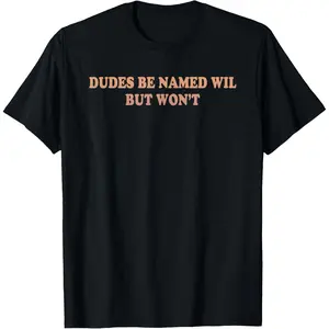 100%cotton Dudes Be Named, Will But Won't, Sarcastic Relationship T-Shirt