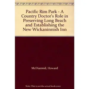 USED-Pacific Rim Park - A Country Doctor's Role in Preserving Long Beach and Establishing the New Wickaninnish Inn by Howard McDiarmid (Paperback)