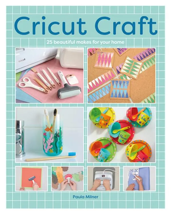 Cricut Craft: 25 Beautiful Makes for Your Home -- Paula Milner - Paperback