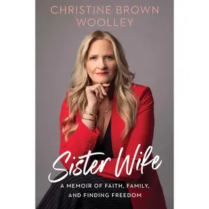 Sister Wife: A Memoir of Faith, Family, and Finding Freedom -- Christine Brown Woolley - Hardcover