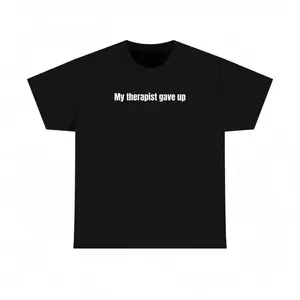 My Therapist Gave Up T-Shirt - Relatable humor t-shirt, Funny t-shirt, Sarcastic Humor