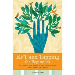 USED-Eft and Tapping for Beginners: The Essential Eft Manual to Start Relieving Stress, Losing Weight, and Healing by Rockridge Press (Paperback)