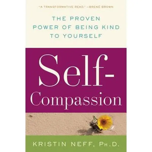 Self-Compassion: The Proven Power of Being Kind to Yourself -- Kristin Neff, Paperback, Alternative To Self-Esteem, Build Confidence