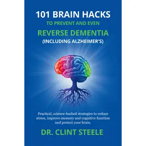 101 Brain Hacks to Prevent and Even Reverse Dementia (Including Alzheimer’s)
