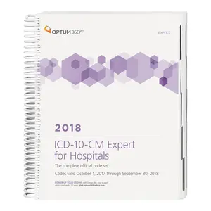 ICD-10-CM 2018 Expert for Hospitals: The Complete Official Code Set Codes Valid October 1, 2017 Through September 30, 2018