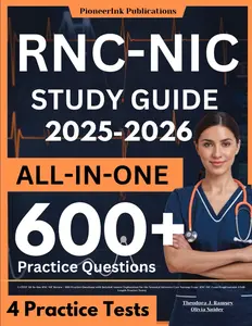 RNC-NIC Study Guide: LATEST All-In-One RNC-NIC Review + 600 Practice Questions with Detailed Answer Explanation for the Neonatal Intensive