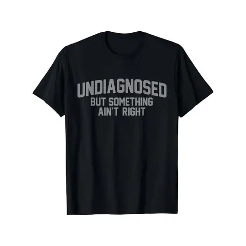 Summer t Shirts Funny 'Undiagnosed But Something Ain't Right' Humor T-Shirt Casual Crewneck  Tshirt Man