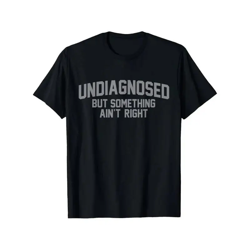 Summer t Shirts Funny 'Undiagnosed But Something Ain't Right' Humor T-Shirt Casual Crewneck Tshirt Man