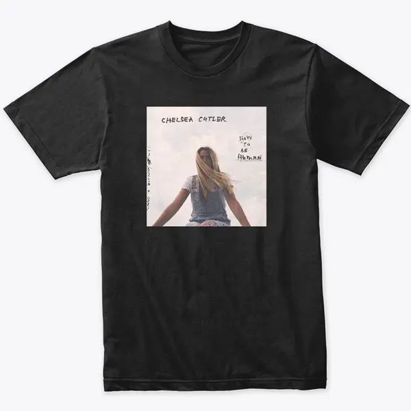 How To Be Human Chelsea Cutler - Unisex T-Shirts