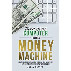 USED-Turn Your Computer Into a Money Machine: How to make money from home and grow your income fast, with no prior experience! Set up within a week! by Breyer, Avery (Paperback)