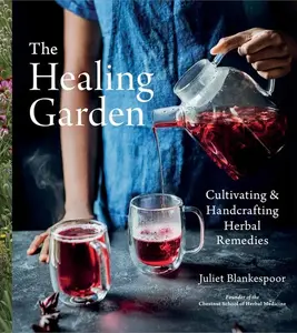 The Healing Garden: Cultivating and Handcrafting Herbal Remedies by Juliet Blankespoor [Hardback Book]
