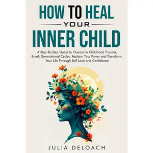 HOW TO HEAL YOUR INNER CHILD: A Step-By-Step Guide to Overcome Childhood Trauma, Break Generational Cycles, Reclaim Your Power, and Transform Your ... and Confidence (The Path to Inner Peace)