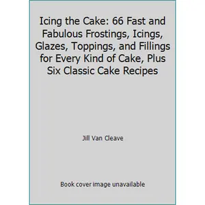 USED-Icing the Cake: 66 Fast and Fabulous Frostings, Icings, Glazes, Toppings, and Fillings for Every Kind of Cake, Plus Six Classic Cake Recipes by Jill Van Cleave (Paperback)