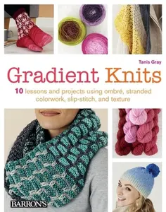 USED-Gradient Knits: 10 Lessons and Projects Using Ombre, Stranded Colorwork, Slip-Stitch, and Texture by Gray, Tanis (Paperback)