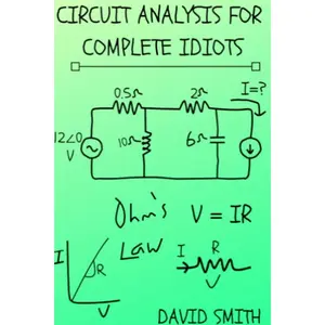 Circuit Analysis for Complete Idiots (Electrical Engineering for Complete Idiots)