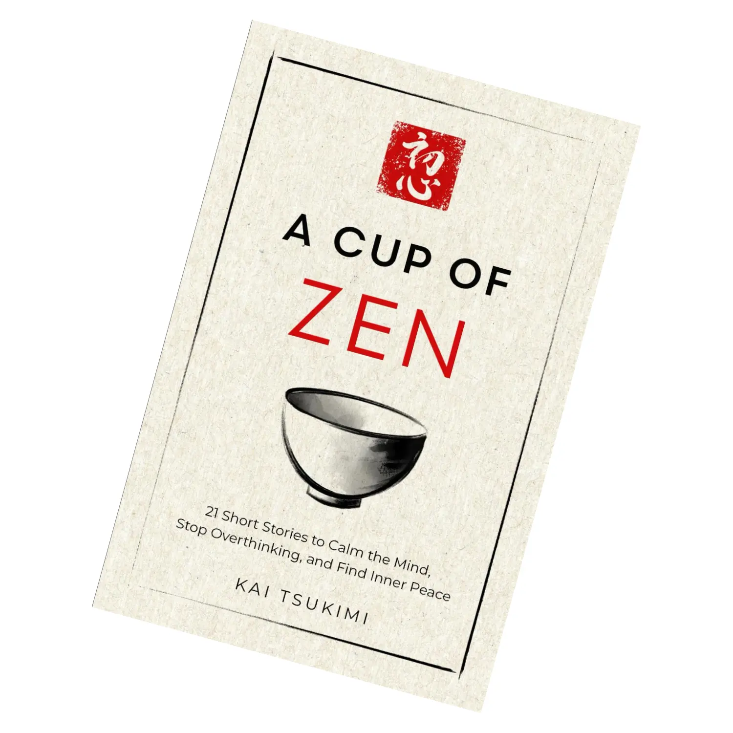 A Cup of Zen: 21 Short Stories to Calm the Mind, Stop Overthinking