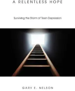 USED-A Relentless Hope: Surviving the Storm of Teen Depression by Nelson, Gary E. (Paperback)