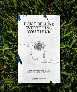 Don't Believe Everything You Think: Why Your Thinking Is The Beginning & End Of Suffering | Mental Health Book
