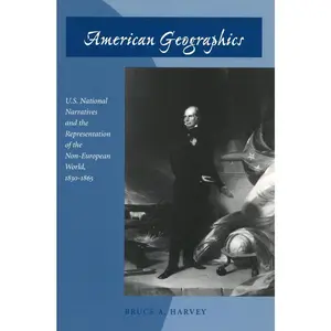 USED-American Geographics: U.S. National Narratives and the Representation of the Non-European World, 1830-1865 by Harvey, Bruce A. (Paperback)