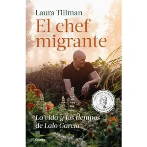 El Chef Migrante: La Vida Y Los Tiempos de Lalo García / The Migrant Chef: The Life and Times of Lalo García -- Laura Tillman, Paperback