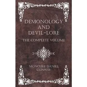 Demonology and Devil-Lore - The Complete Volume -- Moncure Daniel Conway, Hardcover