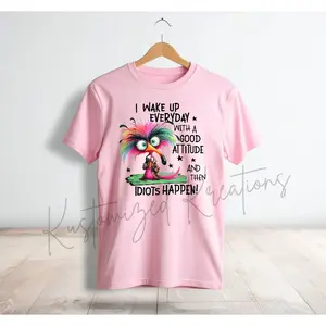 I Wake Up Everyday With A Good Attitude And Then Idiots Happen • Tee Shirt T-Shirt Unisex Sublimation Funny Sarcastic Top Humor Graphic