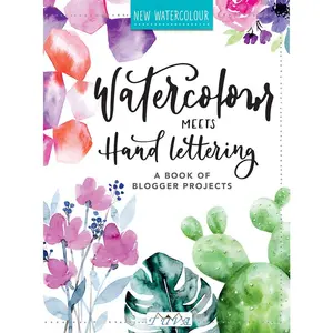 Watercolour Meets Hand Lettering: The Project Book of Pretty Watercolor with Handlettering
