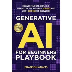 USED-Generative AI For Beginners Playbook: Discover Practical, Simplified, Step-By-Step Applications to Generate Just About Anything You Can Imagine by Adams, Branson (Paperback)