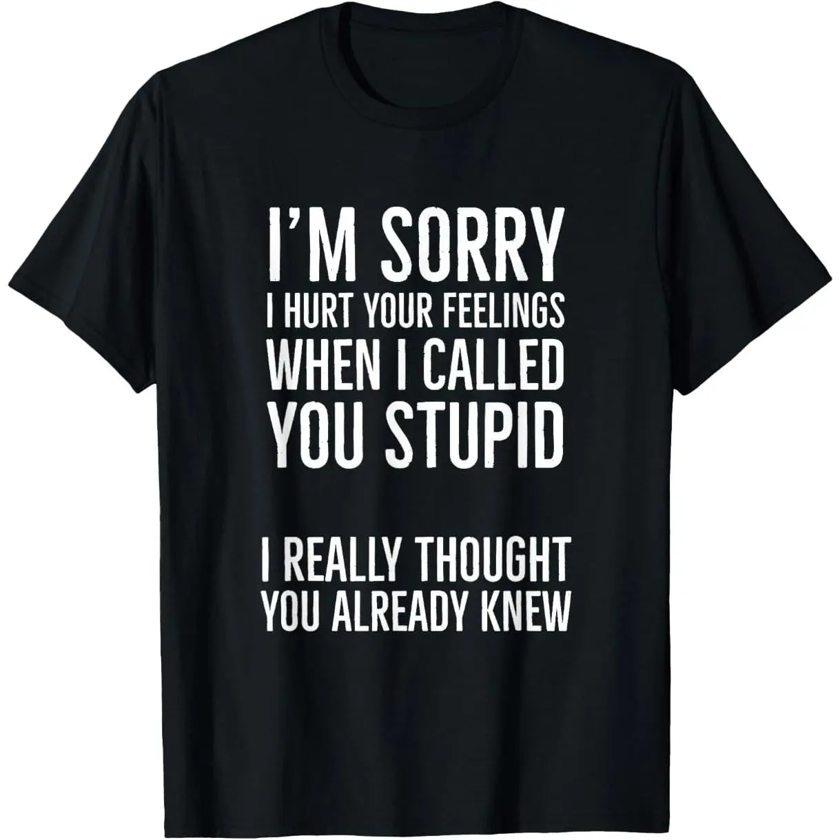 I'm Sorry I Hurt Your Feelings When I Called You Stupid T-Shirt good graphic tees