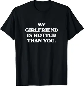 100% Cotton My Girlfriend Is Hotter Than You T-Shirt