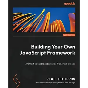 Building Your Own JavaScript Framework: Architect extensible and reusable framework systems - Paperback