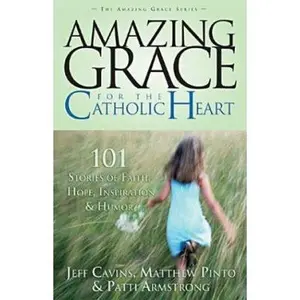 USED-Amazing Grace for the Catholic Heart: 101 Stories of Faith, Hope, Inspiration & Humor by Jeff Cavins (Paperback)