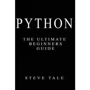 USED-Python: The Ultimate Beginners Guide: Start Coding Today by Tale, Steve (Paperback)