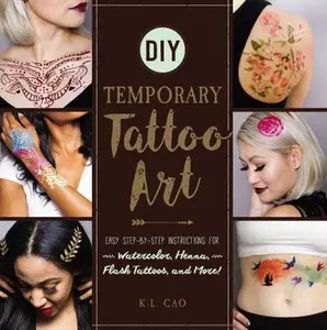 USED-DIY Temporary Tattoo Art: Easy Step-By-Step Instructions for Watercolor, Henna, Flash Tattoos, and More! by Cao, K. L. (Paperback)