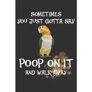USED-Sometimes You Just Gotta Say Poop On It And Walk Away Caique Notebook Journal: 110 Dotted Blank Pages 6x9 Personalized Customized Gift For Caique Parr by Parrots, Happy (Paperback)