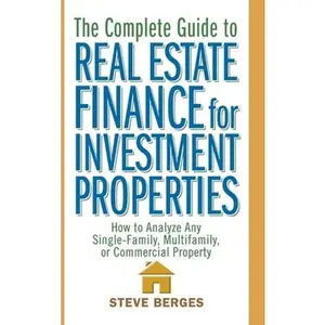 USED-The Complete Guide to Real Estate Finance for Investment Properties: How to Analyze Any Single-Family, Multifamily, or Commercial Property by Berges, Steve (Hardcover)