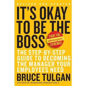 It's Okay to Be the Boss: The Step-by-Step Guide to Becoming the Manager Your Employees Need by Bruce Tulgan [Hardback Book]