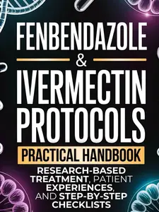Fenbendazole & Ivermectin Protocols: A Practical Handbook for Cancer Patients and Caregivers, with Research-Based Treatment, Patient Experiences, and Step-by-Step Checklists