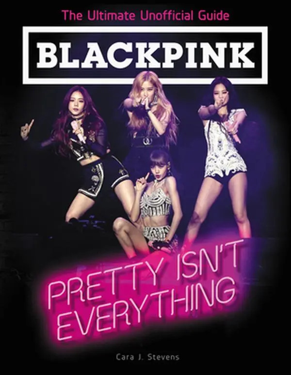 Used Blackpink: Pretty Isn't Everything - The Ultimate Unofficial Fan Guide by Cara J. Stevens (Paperback, English) - School Educational Supplies with Jisoo, Jennie, Fun Facts, Color Photos, 0.6 Pounds