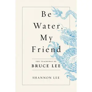 Be Water, My Friend: The Teachings of Bruce Lee -- Shannon Lee - Paperback