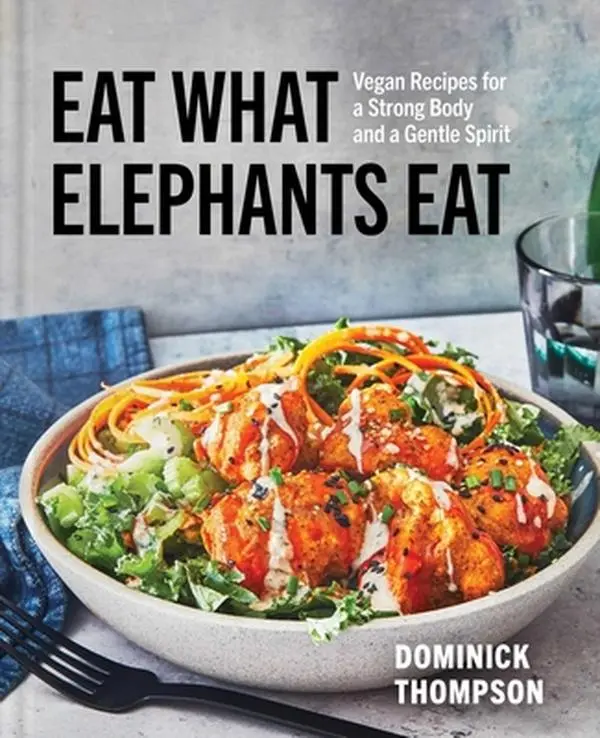 Eat What Elephants Eat: English Vegan Protein Cookbook with Humor and Understanding - Strong Body, Gentle Spirit, Meal Prep, Easy Meal Plans, Social and Environmental Perils Awareness - Dominick Thompson, Hardcover, Healthy Meal Prep