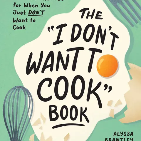 The I Don't Want to Cook Book: 100 Tasty, Healthy, Low-Prep Recipes for When You Just Don't Want to Cook -- Alyssa Brantley - Hardcover