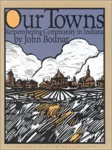 USED-Our Towns: Remembering Community in Indiana by John E. Bodnar (Hardcover)