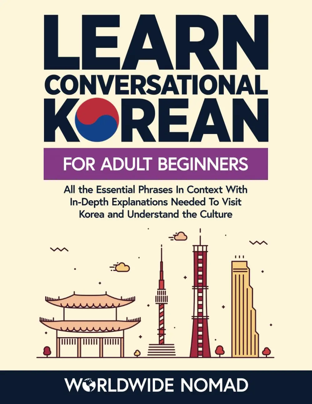 Learn Conversational Korean For Adult Beginners: All the Essential Phrases in Context With In-Depth Explanations Needed To Visit Korea and Understand the Culture (Learn Korean For Beginners)