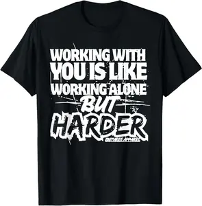 Working With You Is Like Working Alone But Harder T-Shirt