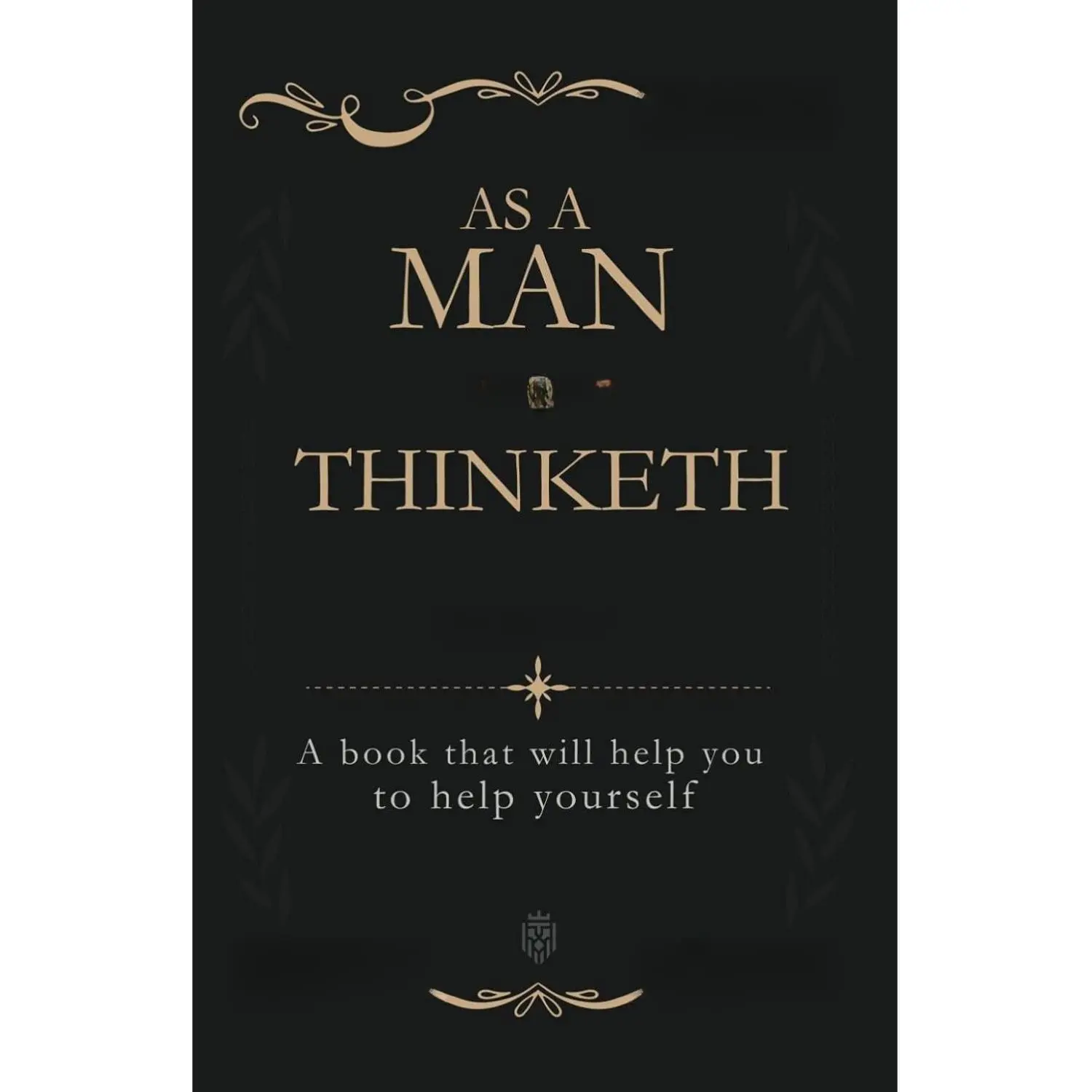 As a Man Thinketh: Elegant Gold Text, Sleek Design Career & Self-Help Book for Mind Inspiration, Thinking Guidance, Personal Growth, Aspiration (Humanities & Social Sciences Category)