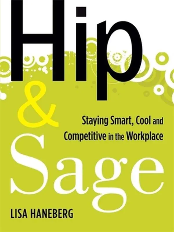 USED-Hip and Sage: Staying Smart, Cool and Competitive in the Workplace by Lisa Haneberg (Paperback)