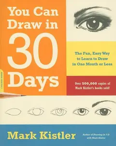 You Can Draw in 30 Days: The Fun, Easy Way to Learn to Draw in One Month or Less -- Mark Kistler - Paperback